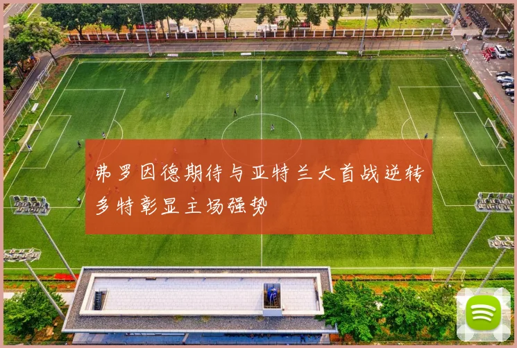 弗罗因德期待与亚特兰大首战逆转多特彰显主场强势