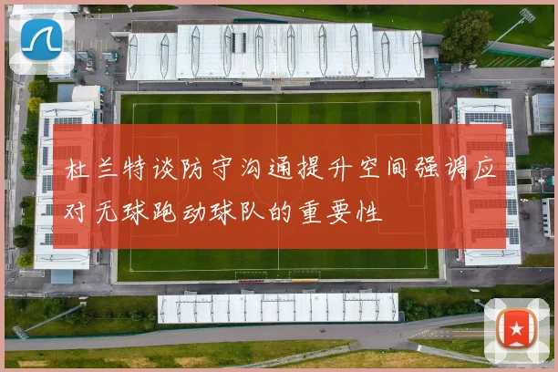 杜兰特谈防守沟通提升空间强调应对无球跑动球队的重要性