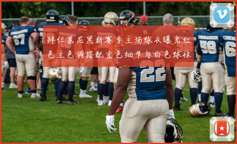 拜仁慕尼黑新赛季主场球衣曝光红色主色调搭配金色细节与白色球袜设计