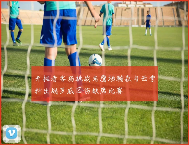 开拓者客场挑战老鹰杨瀚森与西索科出战罗威因伤缺席比赛